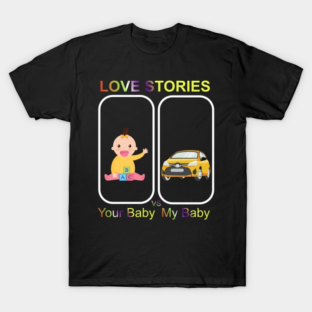 Love Stories-Your Baby Versus My Baby T-Shirt by goodpeoplellcdesign